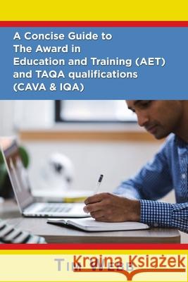 A Concise Guide to The Award in Education and Training (AET) and TAQA qualifications (CAVA & IQA) Tim Webb 9781789634969 Choir Press - książka