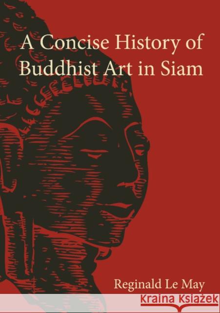 A Concise History of Buddhist Art in Siam Le May, Reginald 9781107619463  - książka