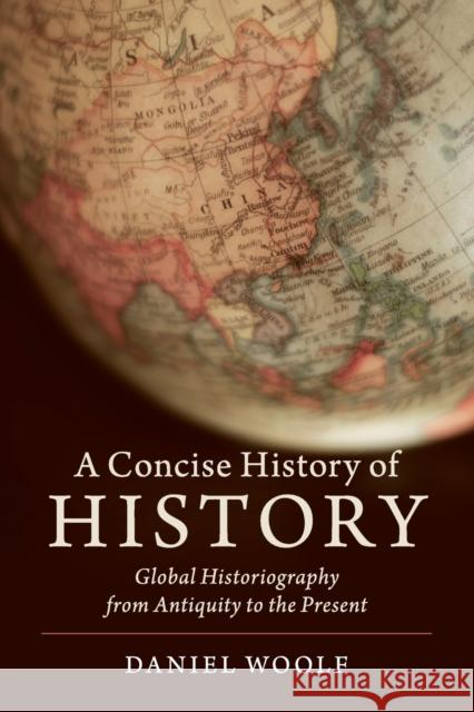 A Concise History of History: Global Historiography from Antiquity to the Present Daniel Woolf 9781108444859 Cambridge University Press - książka
