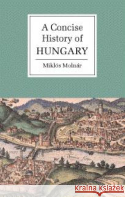 A Concise History of Hungary Miklos Molnar Anna Magyar 9780521661423 Cambridge University Press - książka