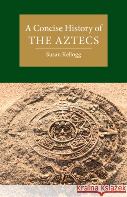 A Concise History of the Aztecs Susan (University of Houston) Kellogg 9781108712941 Cambridge University Press - książka