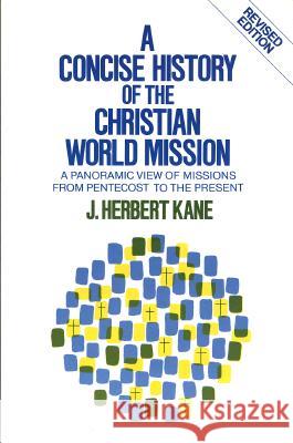 A Concise History of the Christian World Mission: A Panoramic View of Missions from Pentecost to the Present J. Herbert Kane 9780801053955 Baker Academic - książka