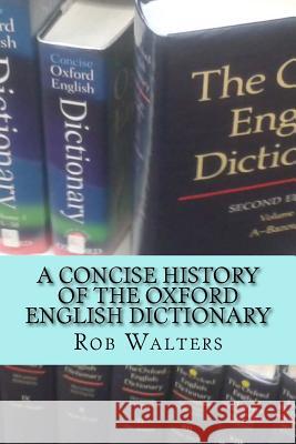 A Concise History of the Oxford English Dictionary Rob Walters 9781523856213 Createspace Independent Publishing Platform - książka