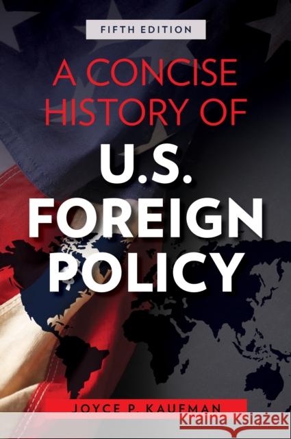 A Concise History of U.S. Foreign Policy Joyce P. Kaufman 9781538151358 Rowman & Littlefield Publishers - książka