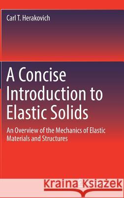 A Concise Introduction to Elastic Solids: An Overview of the Mechanics of Elastic Materials and Structures Herakovich, Carl T. 9783319456010 Springer - książka