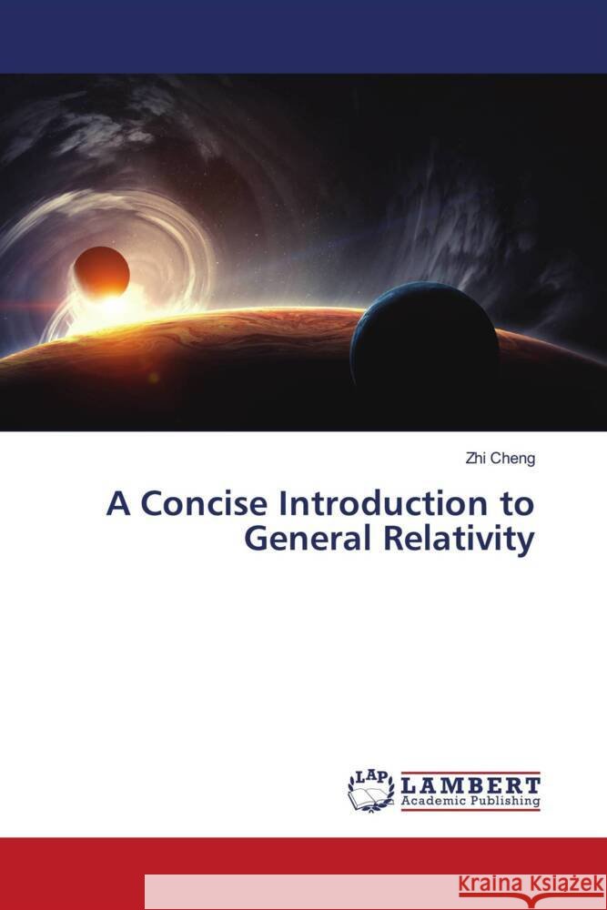 A Concise Introduction to General Relativity Cheng, Zhi 9786203855241 LAP Lambert Academic Publishing - książka