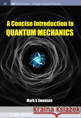 A Concise Introduction to Quantum Mechanics Mark S. Swanson 9781643270432 Iop Concise Physics - książka