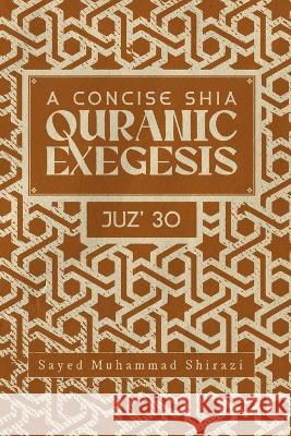 A Concise Shi'a Qur'anic Exegesis: Juz' 30 Sayed Muhammad Al-Shirazi   9781739303723 Rafida Foundation - książka