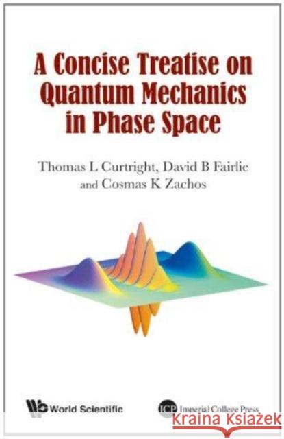 A Concise Treatise on Quantum Mechanics in Phase Space Curtright, Thomas L. 9789814520430 World Scientific Publishing Company - książka