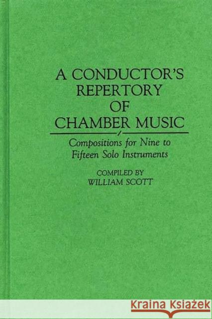 A Conductor's Repertory of Chamber Music: Compositions for Nine to Fifteen Solo Instruments William Scott 9780313289798 Greenwood Press - książka