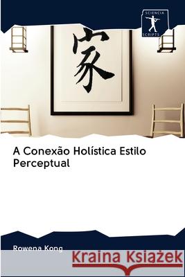 A Conexão Holística Estilo Perceptual Rowena Kong 9786200922274 Sciencia Scripts - książka