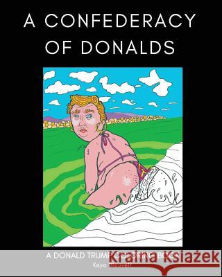 A Confederacy of Donalds: A Donald Trump Coloring Book Kaya Blauvelt Thomas Blauvelt 9781544976112 Createspace Independent Publishing Platform - książka