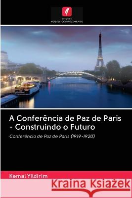 A Conferência de Paz de Paris - Construindo o Futuro Yildirim, Kemal 9786202836661 Edicoes Nosso Conhecimento - książka