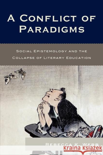 A Conflict of Paradigms: Social Epistemology and the Collapse of Literary Education Webb, Rebecca K. 9780739117569 Lexington Books - książka