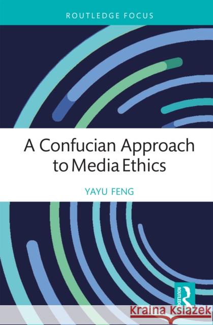 A Confucian Approach to Media Ethics Yayu Feng 9781032520919 Routledge - książka