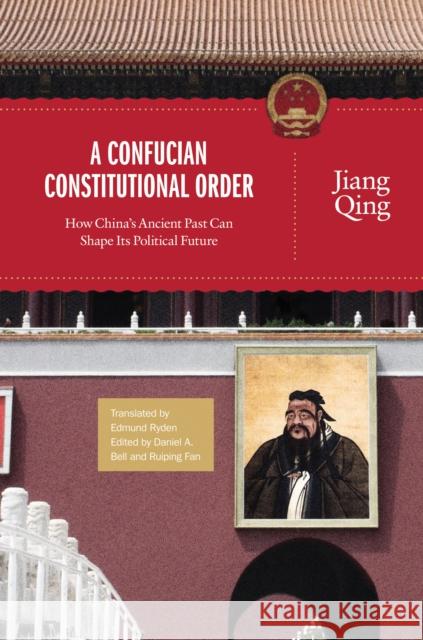 A Confucian Constitutional Order: How China's Ancient Past Can Shape Its Political Future Qing, Jiang 9780691154602 PRINCETON UNIVERSITY PRESS - książka