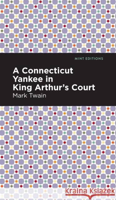 A Connecticut Yankee in King Arthur's Court Twain, Mark 9781513207728 Mint Editions - książka