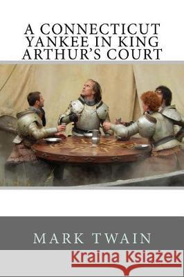 A Connecticut Yankee in King Arthur's Court Mark Twain 9781541070066 Createspace Independent Publishing Platform - książka