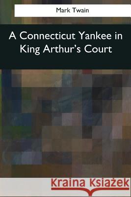 A Connecticut Yankee in King Arthur's Court Mark Twain 9781544845647 Createspace Independent Publishing Platform - książka