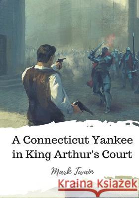 A Connecticut Yankee in King Arthur's Court Mark Twain 9781986729826 Createspace Independent Publishing Platform - książka