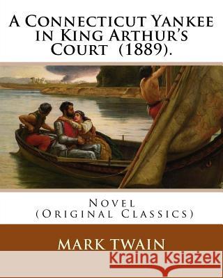 A Connecticut Yankee in King Arthur's Court (1889). By: Mark Twain: Novel (Original Classics) Twain, Mark 9781545300978 Createspace Independent Publishing Platform - książka