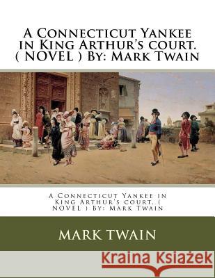 A Connecticut Yankee in King Arthur's court. ( NOVEL ) By: Mark Twain Twain, Mark 9781542849357 Createspace Independent Publishing Platform - książka