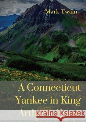 A Connecticut Yankee in King Arthur's Court: A humorous satire by Mark Twain Mark Twain 9782382747315 Les Prairies Numeriques - książka