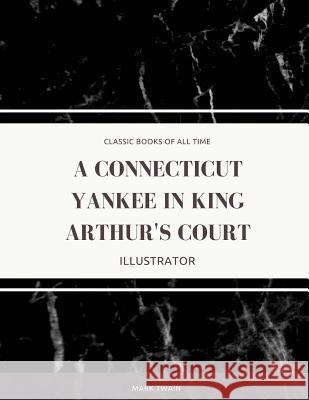 A Connecticut Yankee in King Arthur's Court: Illustrator Mark Twain 9781974298150 Createspace Independent Publishing Platform - książka