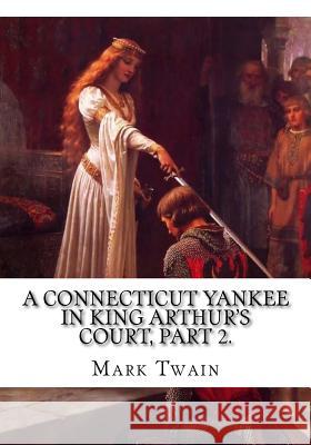 A Connecticut Yankee in King Arthur's Court, Part 2. Mark Twain 9781724921017 Createspace Independent Publishing Platform - książka