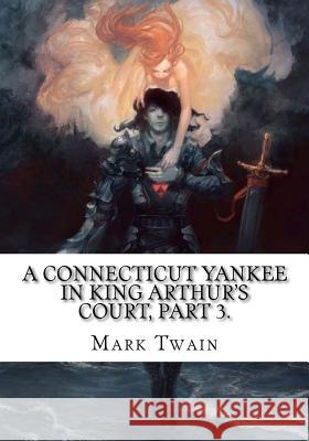 A Connecticut Yankee in King Arthur's Court, Part 3. Mark Twain 9781724921024 Createspace Independent Publishing Platform - książka