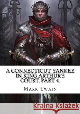 A Connecticut Yankee in King Arthur's Court, Part 4. Mark Twain 9781724921048 Createspace Independent Publishing Platform - książka
