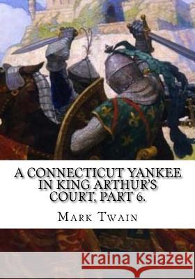 A Connecticut Yankee in King Arthur's Court, Part 6. Mark Twain 9781724921062 Createspace Independent Publishing Platform - książka