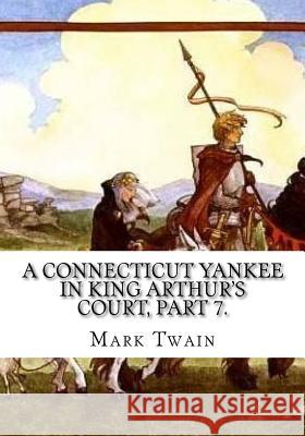 A Connecticut Yankee in King Arthur's Court, Part 7. Mark Twain 9781724921086 Createspace Independent Publishing Platform - książka