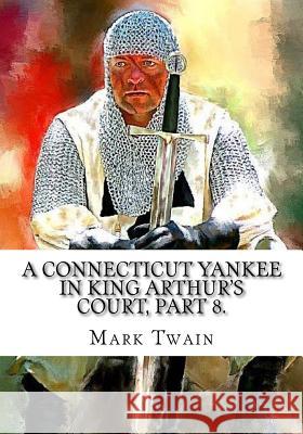 A Connecticut Yankee in King Arthur's Court, Part 8. Mark Twain 9781724921918 Createspace Independent Publishing Platform - książka