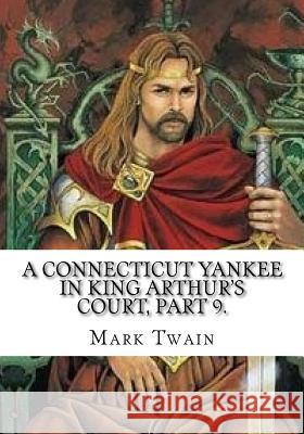 A Connecticut Yankee in King Arthur's Court, Part 9. Mark Twain 9781724921925 Createspace Independent Publishing Platform - książka