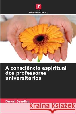 A consci?ncia espiritual dos professores universit?rios Dayal Sandhu 9786207738175 Edicoes Nosso Conhecimento - książka