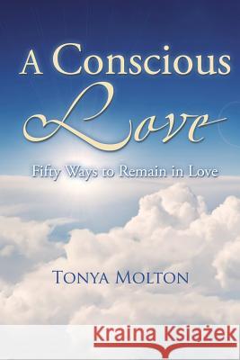 A Conscious Love: Fifty Ways to Remain in Love Tonya Molton 9781532002854 iUniverse - książka