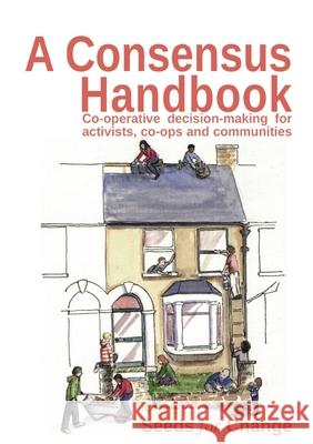 A Consensus Handbook: Co-operative Decision Making for activists, co-ops and communities Hertzberg, Max 9780957587106 Seeds for Change Lancaster Co-operative Ltd - książka