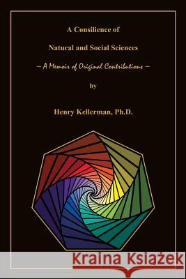 A Consilience of Natural and Social Sciences - A Memoir of Original Contributions Henry Kellerman Mindmend Media 9780984870080 Ori Academic Press - książka