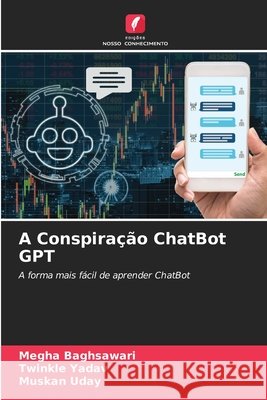 A Conspiração ChatBot GPT Baghsawari, Megha, Yadav, Twinkle, Uday, Muskan 9786209494727 Edições Nosso Conhecimento - książka