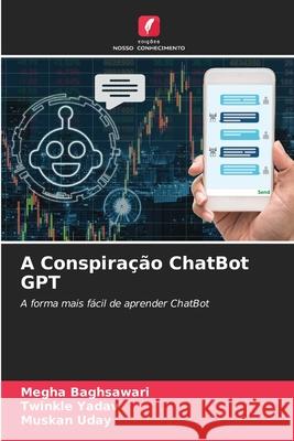 A Conspiração ChatBot GPT Baghsawari, Megha, Yadav, Twinkle, Uday, Muskan 9786209494727 Edições Nosso Conhecimento - książka