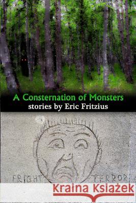 A Consternation of Monsters: Stories by Eric Fritzius Eric W. Fritzius 9780692428511 Mister Herman's Publishing Company - książka