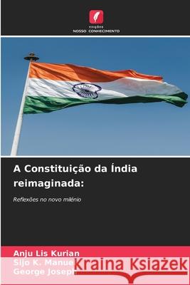 A Constituição da Índia reimaginada: Kurian, Anju Lis, Manuel, Sijo K., Joseph, George 9786208907624 Edições Nosso Conhecimento - książka