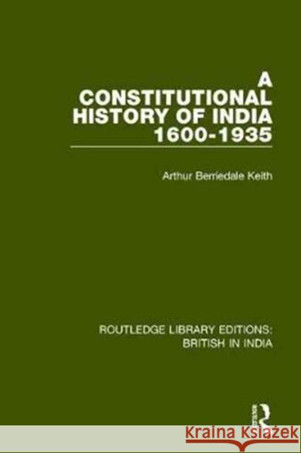 A Constitutional History of India, 1600-1935 Arthur Berriedale Keith   9781138284654 Routledge - książka