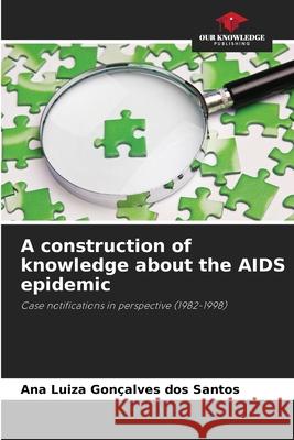 A construction of knowledge about the AIDS epidemic Gonçalves dos Santos, Ana Luiza 9786209122477 Our Knowledge Publishing - książka