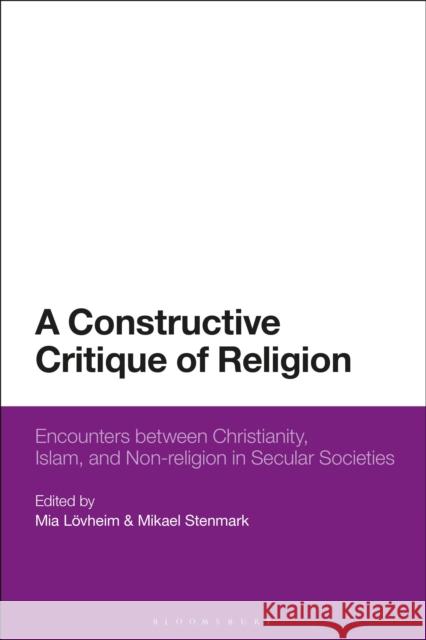 A Constructive Critique of Religion: Encounters Between Christianity, Islam, and Non-Religion in Secular Societies Lövheim, Mia 9781350113091 Bloomsbury Academic - książka