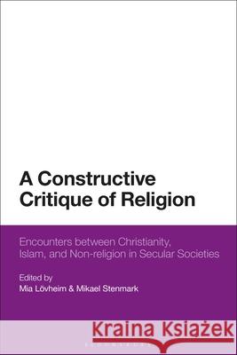 A Constructive Critique of Religion: Encounters Between Christianity, Islam, and Non-Religion in Secular Societies L Mikael Stenmark 9781350277847 Bloomsbury Academic - książka