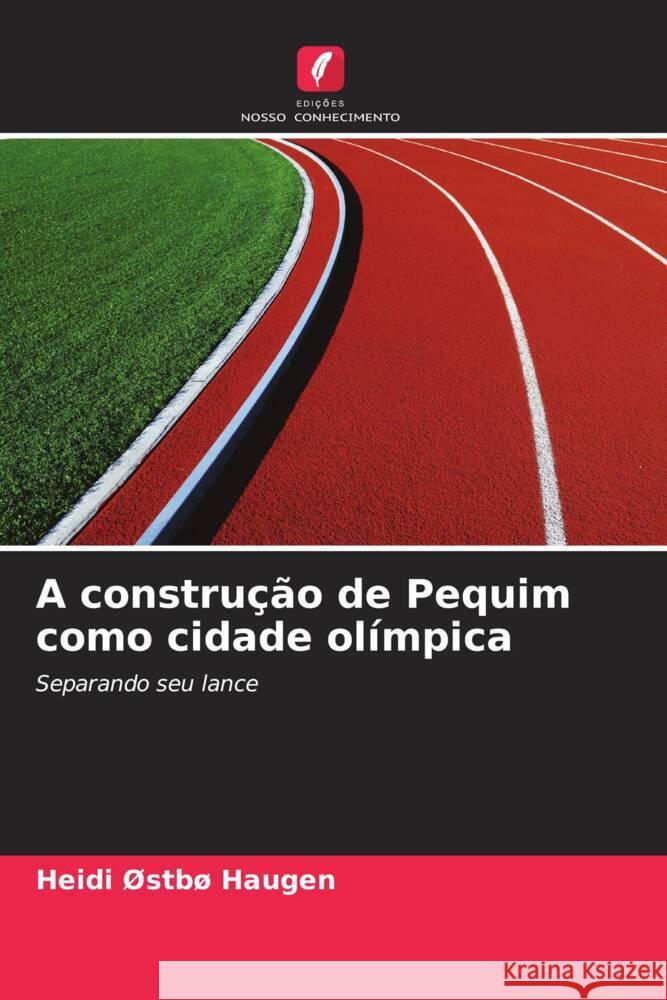 A construção de Pequim como cidade olímpica Haugen, Heidi Østbø 9786203331752 Edicoes Nosso Conhecimento - książka