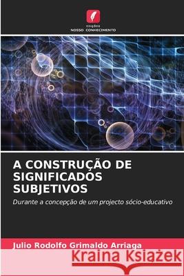 A Construção de Significados Subjetivos Julio Rodolfo Grimaldo Arriaga 9786204150871 Edicoes Nosso Conhecimento - książka