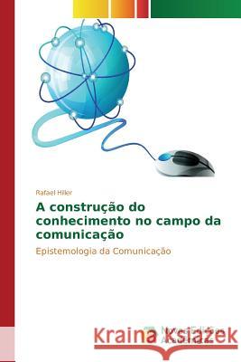 A construção do conhecimento no campo da comunicação Hiller Rafael 9783841717771 Novas Edicoes Academicas - książka